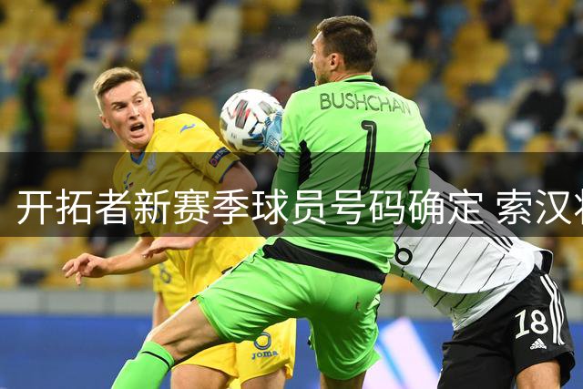 开拓者新赛季球员号码确定 索汉将身披4号战袍